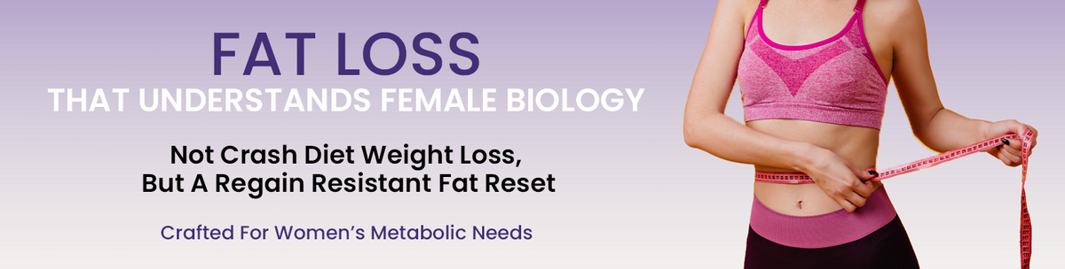 FAT LOSS THAT WORKS WITH FEMALE METABOLIC BIOLOGY